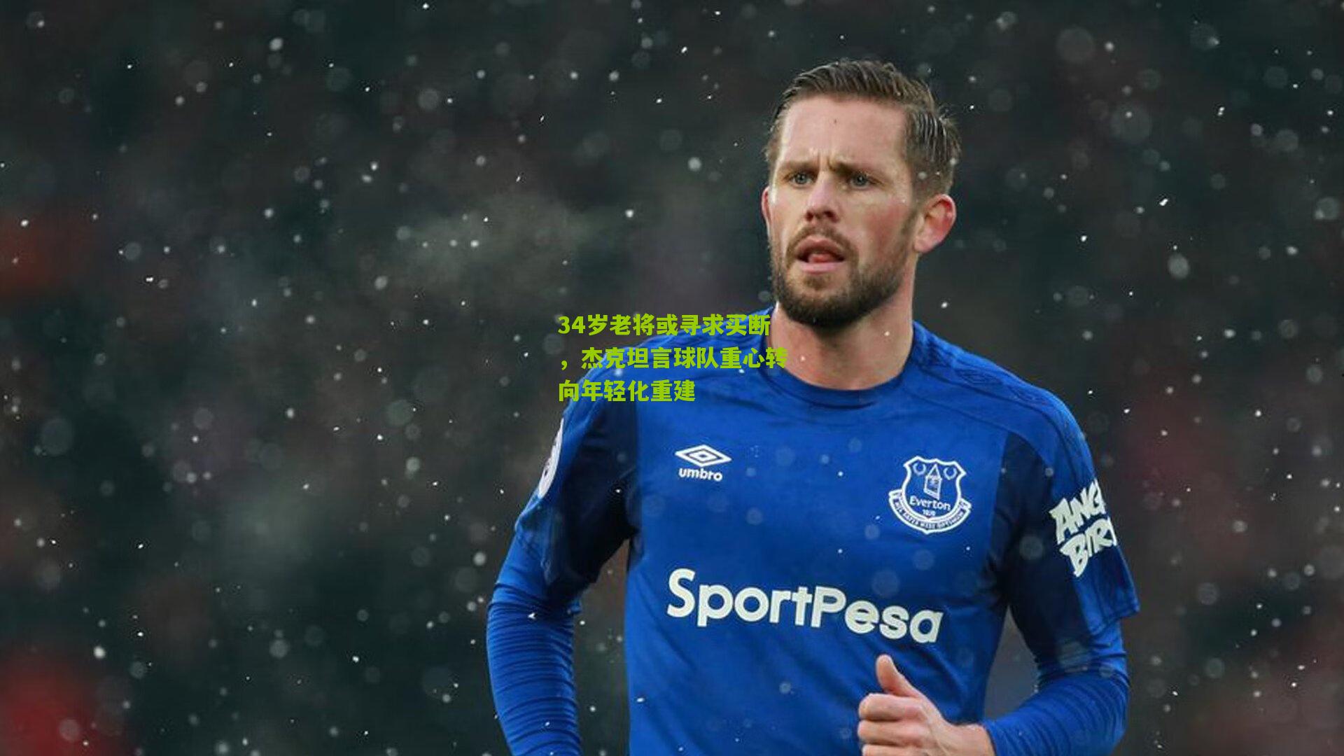 34岁老将或寻求买断,杰克坦言球队重心转向年轻化重建
