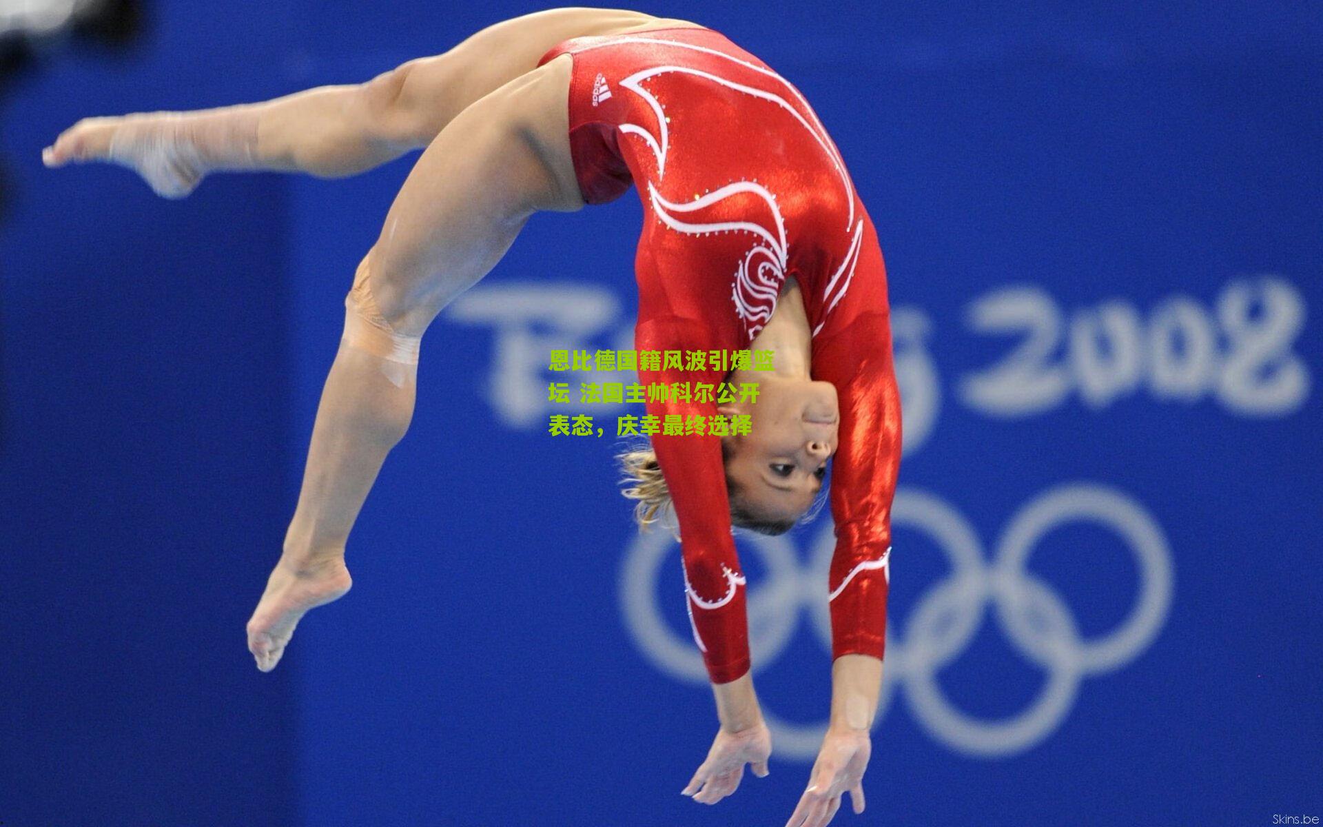 恩比德国籍风波引爆篮坛 法国主帅科尔公开表态,庆幸最终选择