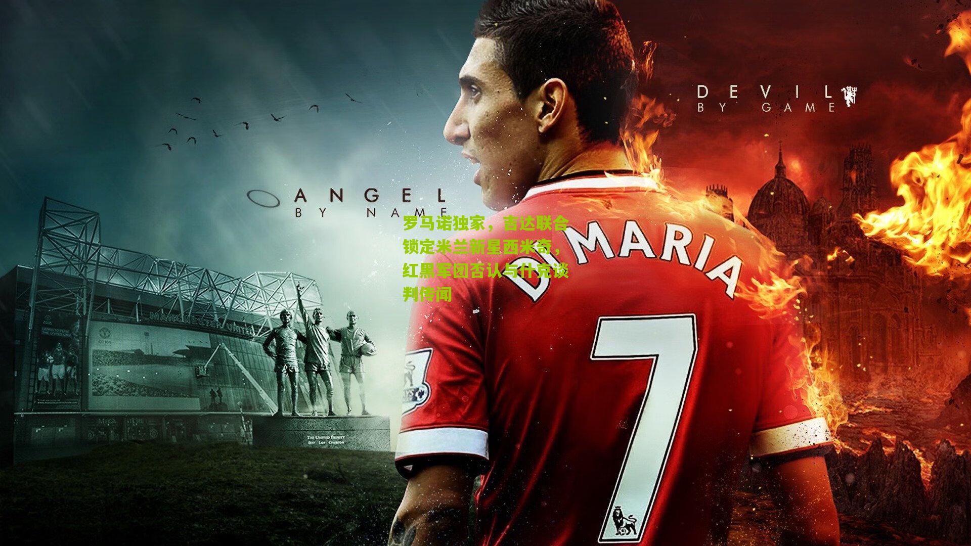 罗马诺独家,吉达联合锁定米兰新星西米奇,红黑军团否认与什克谈判传闻