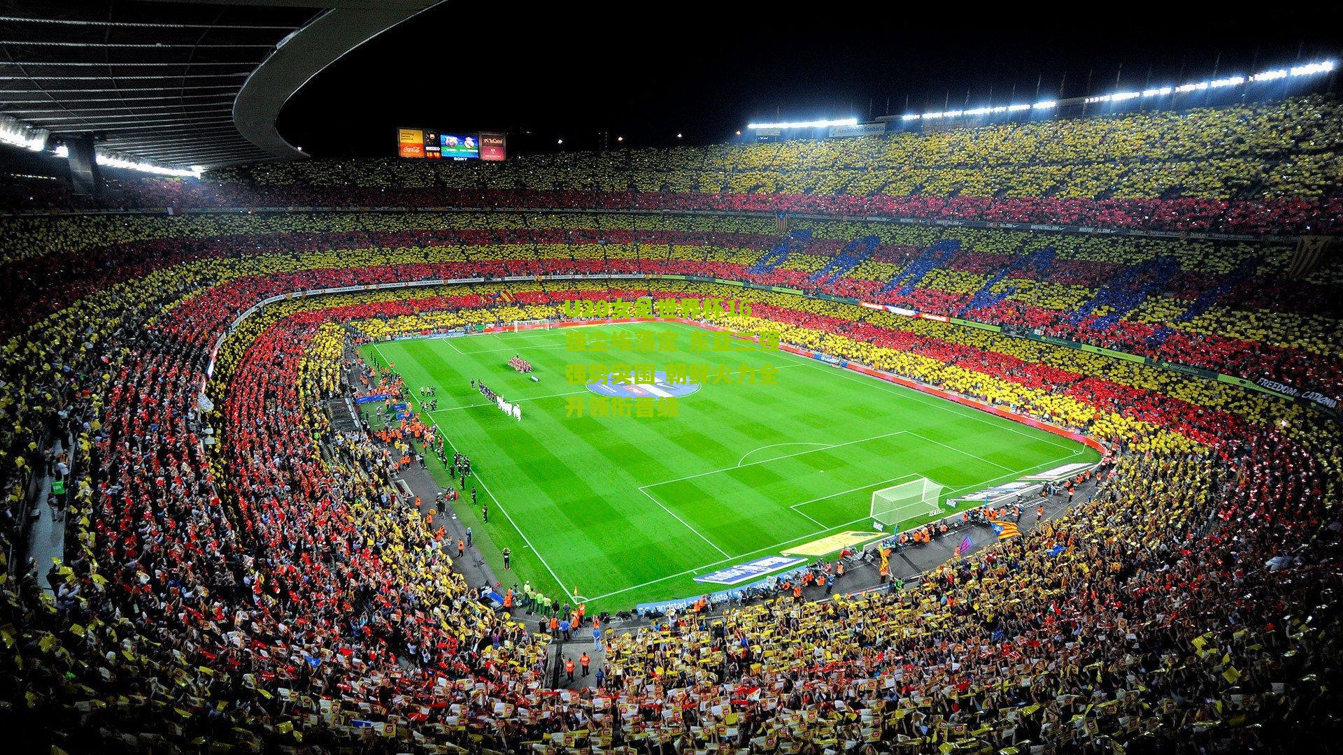 U20女足世界杯16强尘埃落定 东亚三强强势突围 朝鲜火力全开领衔晋级